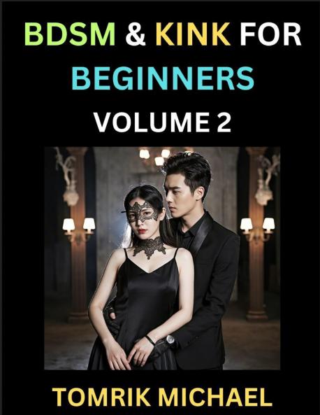 BDSM for Beginners (Volume 2)- A Simple Guide to Understand Key Concepts to Enrich Your Kinky Love and Romance