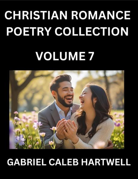Christian Romance Poetry Collection (Part 7)- Love's Divine Hymn the Beloved's Song  Verses of Faith and Passion Anthology of Eternal Embrace and Sacred Whispers Poems of Love and Devotion