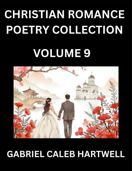 Christian Romance Poetry Collection (Part 9)- Love's Divine Hymn the Beloved's Song  Verses of Faith and Passion Anthology of Eternal Embrace and Sacred Whispers Poems of Love and Devotion