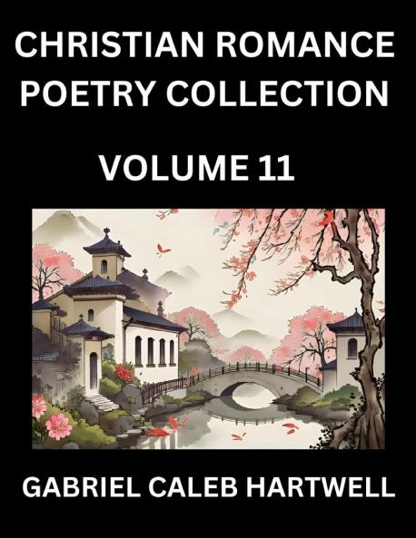 Christian Romance Poetry Collection (Part 11)- Love's Divine Hymn the Beloved's Song  Verses of Faith and Passion Anthology of Eternal Embrace and Sacred Whispers Poems of Love and Devotion