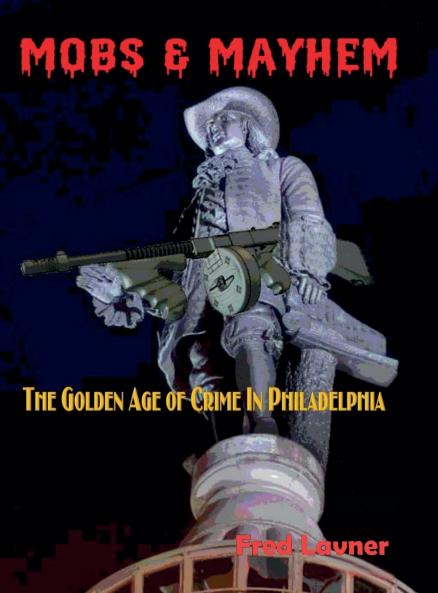 Mobs & Mayhem The Golden Age of Crime in Philadelphia