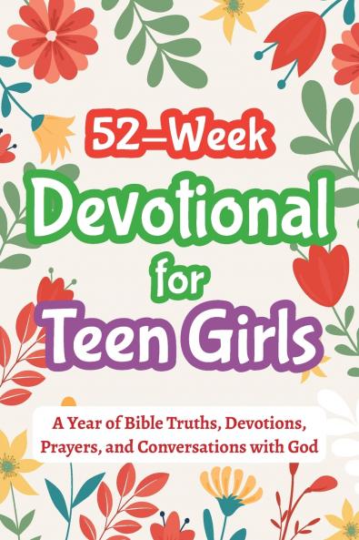 52-Week Devotional for Teen Girls - A Year of Bible Truths Devotions Prayers and Conversations with God