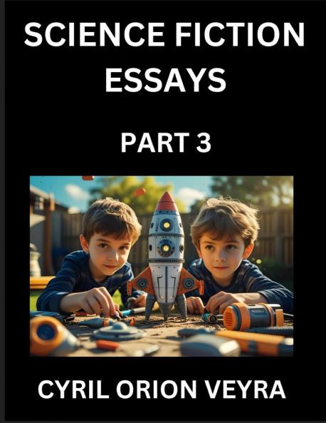 Science Fiction Essays (Part 3)- The Infinite SciFi Stories and Fantasy Frontier of the Future of Human Speculative Imagination Musings on Sci-fi Alien Minds and Cosmic Mysteries Parallel Realities on Space Time Artificial Life Consciousness and the