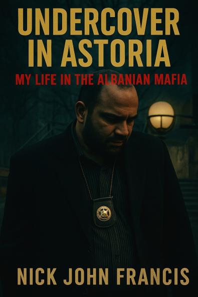 Undercover in Astoria My Life in the Albanian Mafia