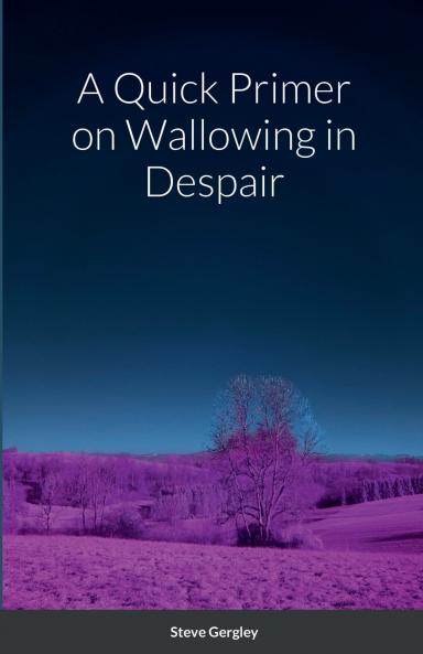 A Quick Primer on Wallowing in Despair