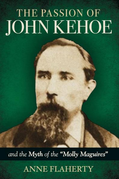 The Passion of John Kehoe and the Myth of the Molly Maguires
