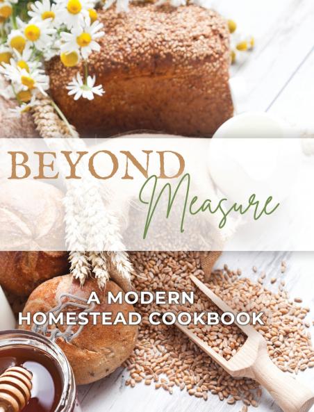 Beyond Measure - A Modern Homestead Cookbook