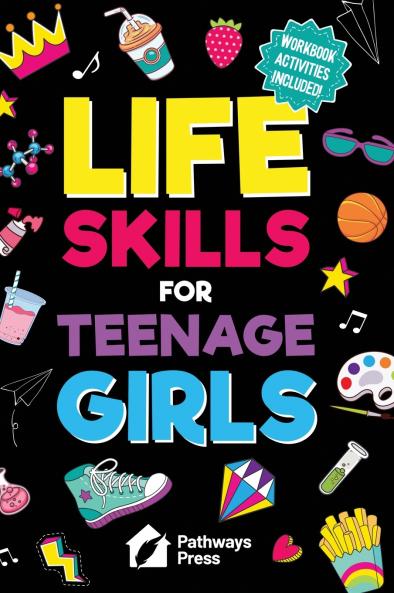 Life Skills for Teenage Girls | The Essential Guide to Help Combat Peer Pressure Boost Self Confidence Manage Money Like a Pro Navigate Dating School & Friends