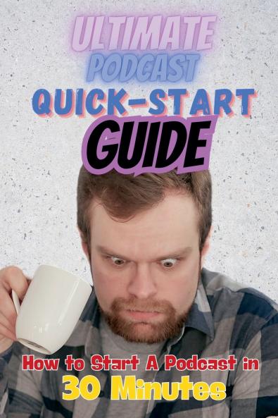The Ultimate Podcast Quick-Start Guide