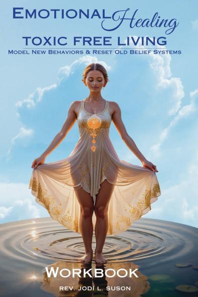 Emotional Healing Toxic Free Living Model New Behaviors & Reset Old Belief Systems - Work Book