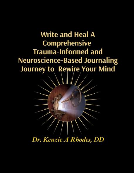 Write and Heal A Comprehensive  Trauma-Informed and Neuroscience-Based Journaling Journey to  Rewire Your Mind