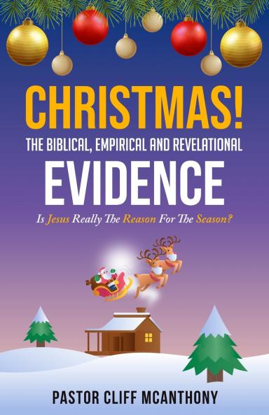 CHRISTMAS! The Biblical Empirical And Revelational Evidence