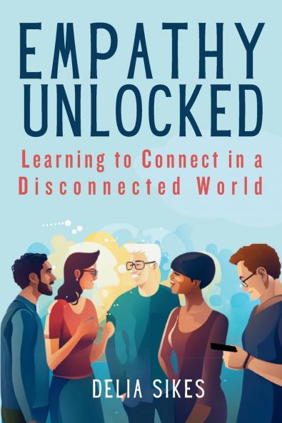 EMPATHY UNLOCKED - LEARNING TO CONNECT IN A DISCONNECTED WORLD