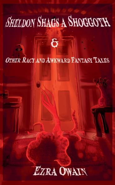 Sheldon Shags a Shoggoth & Other Racy & Awkward Tales