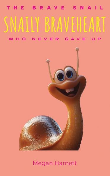 Snaily Braveheart The Brave Snail Who Never Gave Up
