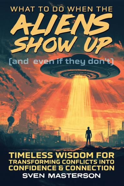 What to Do When the Aliens Show Up (and Even If They Don't)