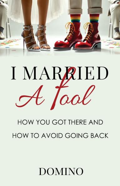 I Married a Fool - How You Got There and How to Avoid Going Back