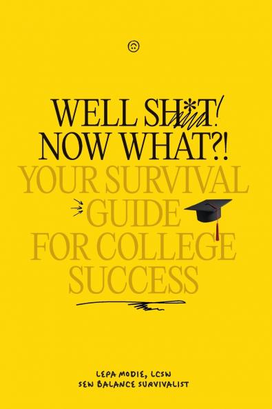 Well Sh*t! Now What?! Your Survival Guide for College Success