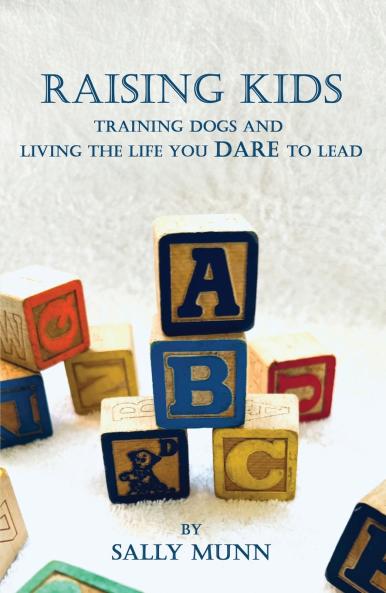 Raising Kids Training Dogs and Living the Life You Dare to Lead