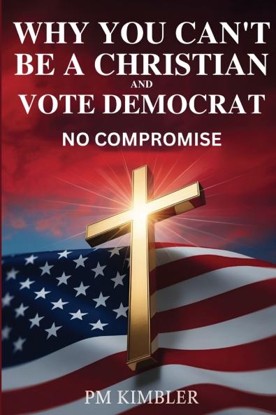 Why You Can't Be a Christian and Vote Democrat