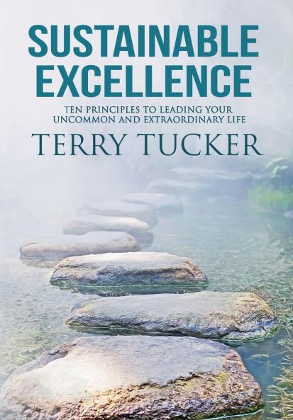 Sustainable Excellence Ten Principles To Leading Your Uncommon And Extraordinary Life