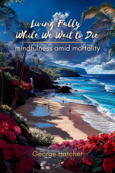 Living Fully While We Wait To Die