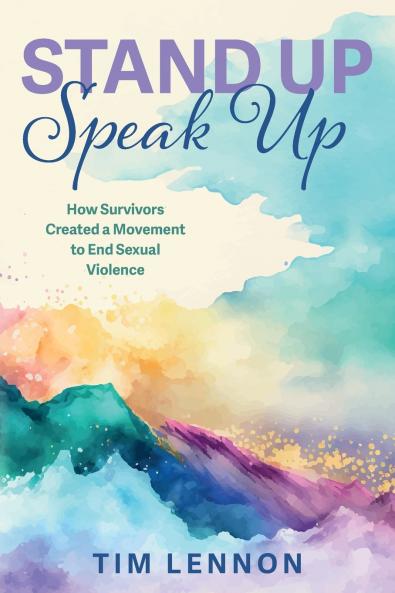 Stand Up Speak Up -- How Survivors Created a Movement to End Sexual Violence