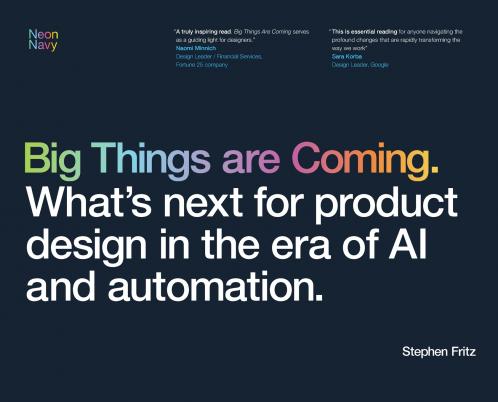 Big Things are Coming. What's next for product design in the era of AI and automation.