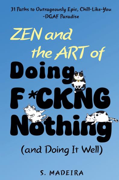 Zen and the Art of Doing F*ckng Nothing (and Doing It Well)