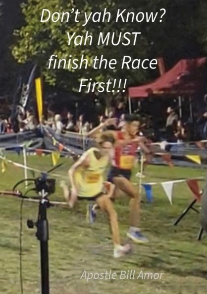 Don't yah Know? Yah MUST finish the Race First!!!