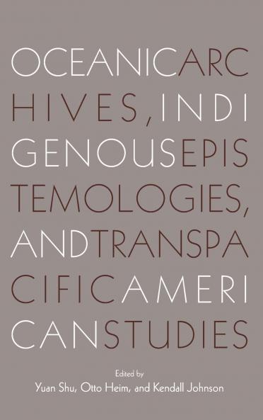 Oceanic Archives Indigenous Epistemologies and Transpacific American Studies