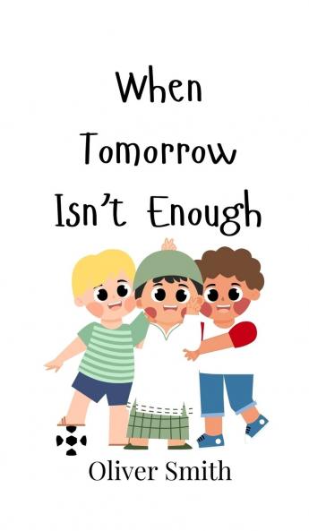 When Tomorrow Isn't Enough