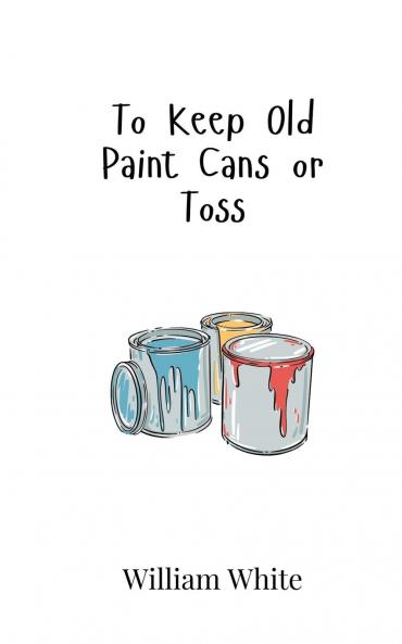 To Keep Old Paint Cans or Toss