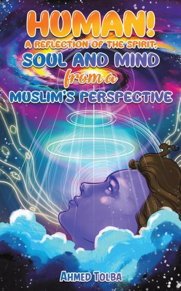 Human! A Reflection of the Spirit Soul and Mind from a Muslim's Perspective