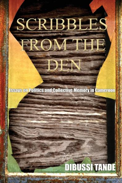 Scribbles from the Den. Essays on Politics and Collective Memory in Cameroon