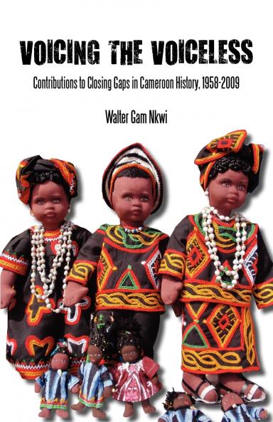 Voicing the Voiceless. Contributions to Closing Gaps in Cameroon History 1958-2009