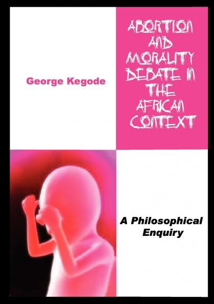 Abortion and Morality Debate in the African Context. A Philosophical Enquiry