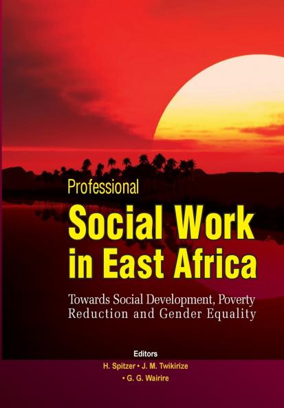 Professional Social Work in East Africa. Towards Social Development Poverty Reduction and Gender Equality