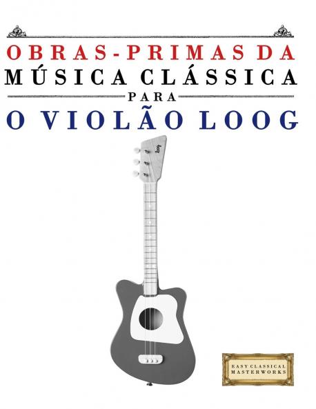 Obras-Primas da Música Clássica para o Violão Loog