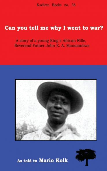 Can You Tell Me Why I Went to War? A Story of a Young King's Rifle Reverend Father John E.A. Mandambwe