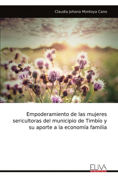 Empoderamiento de las mujeres sericultoras del municipio de Timbío y su aporte a la economía familia