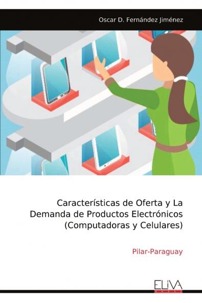 Características de Oferta y La Demanda de Productos Electrónicos (Computadoras y Celulares)