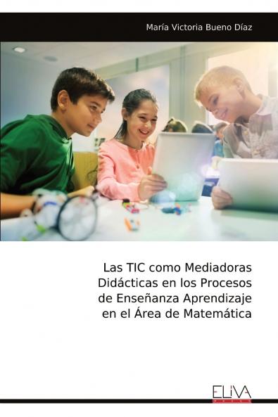 Las TIC como Mediadoras Didácticas en los Procesos de Enseñanza Aprendizaje en el Área de Matemática