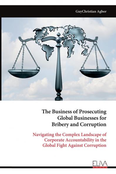 The Business of Prosecuting Global Businesses for Bribery and Corruption