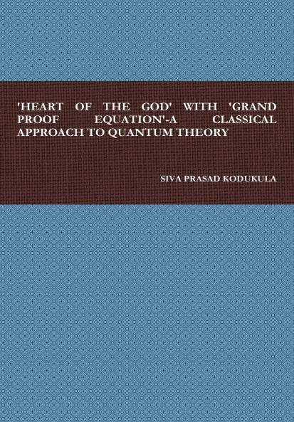'HEART OF THE GOD' WITH 'GRAND PROOF EQUATION'-A CLASSICAL APPROACH TO QUANTUM THEORY