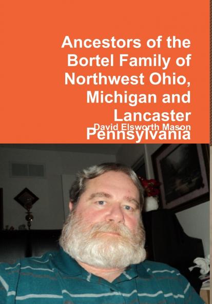 Ancestors of the Bortel Family of Northwest Ohio Michigan and Lancaster Pennsylvania