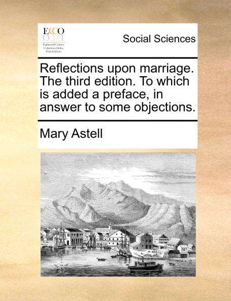 Reflections upon marriage. The third edition. To which is added a preface in answer to some objections.