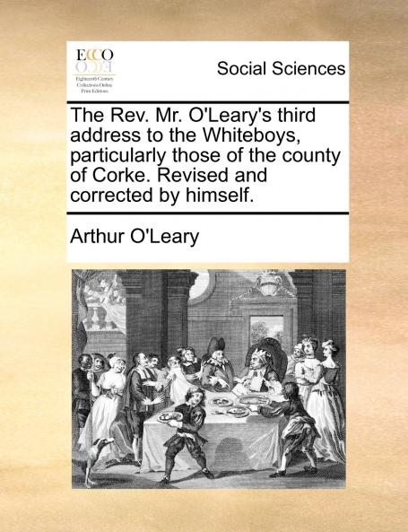 The Rev. Mr. O'Leary's third address to the Whiteboys particularly those of the county of Corke. Revised and corrected by himself.