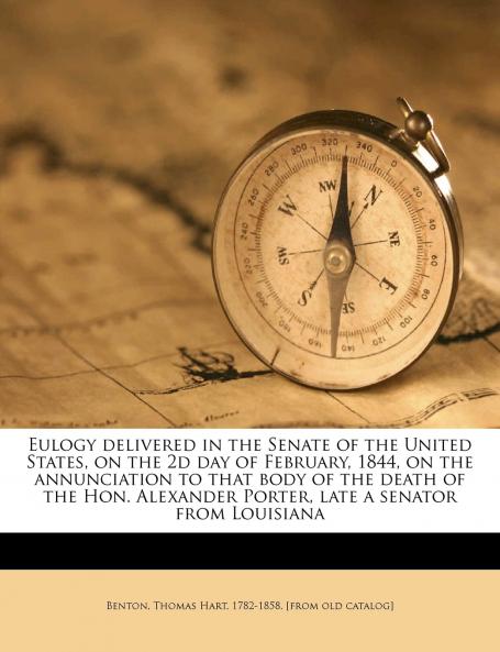 Eulogy delivered in the Senate of the United States on the 2d day of February 1844 on the annunciation to that body of the death of the Hon. Alexander Porter late a senator from Louisiana