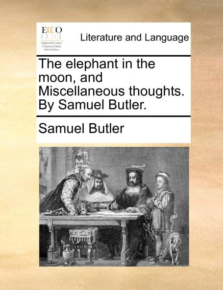 The elephant in the moon and Miscellaneous thoughts. By Samuel Butler.